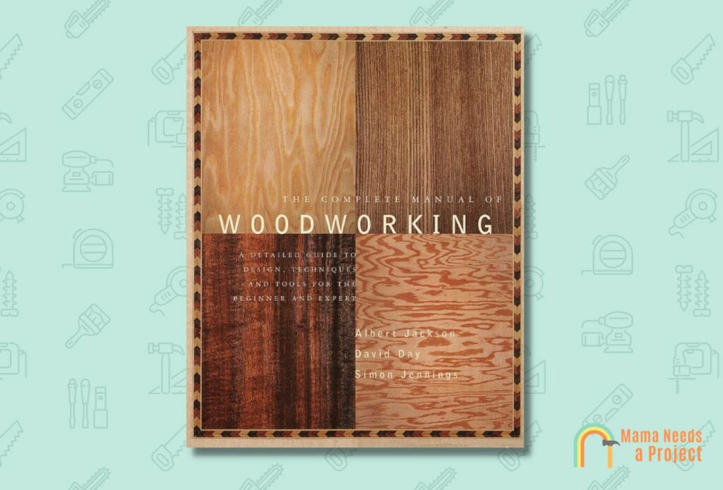 The Complete Manual Of Woodworking A Detailed Guide To Design, Techniques, And Tools