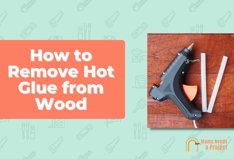 How to Remove Hot Glue from Wood (3 EASY Methods)