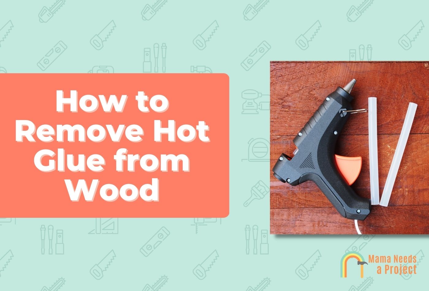 How to Remove Hot Glue from Wood
